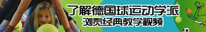 日逼穴了解德国球运动学派，浏览经典教学视频。